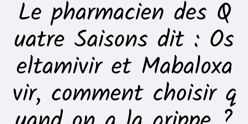 Le pharmacien des Quatre Saisons dit : Oseltamivir et Mabaloxavir, comment choisir quand on a la grippe ?