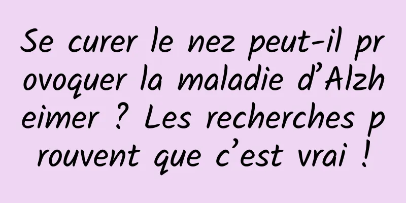 Se curer le nez peut-il provoquer la maladie d’Alzheimer ? Les recherches prouvent que c’est vrai !