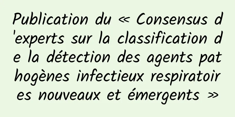 Publication du « Consensus d'experts sur la classification de la détection des agents pathogènes infectieux respiratoires nouveaux et émergents »