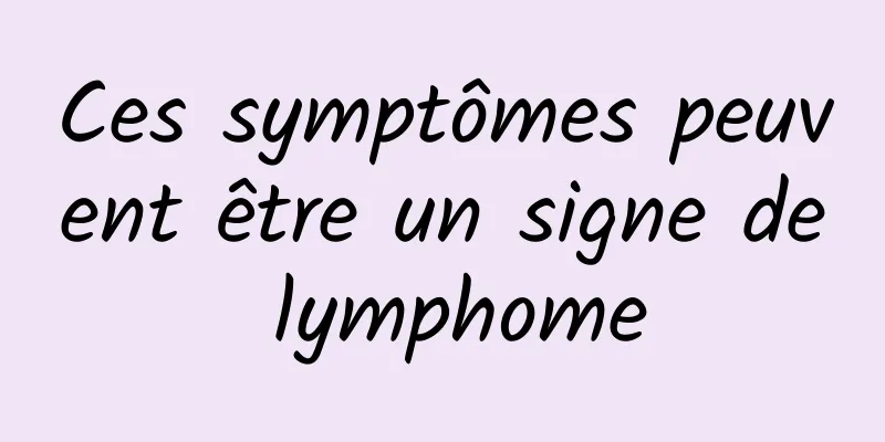 Ces symptômes peuvent être un signe de lymphome