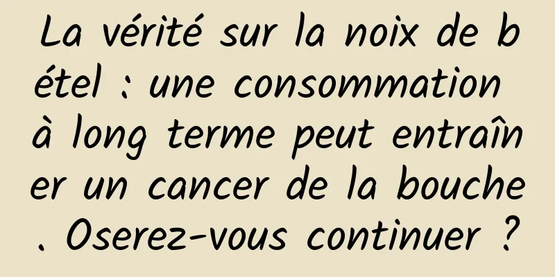 La vérité sur la noix de bétel : une consommation à long terme peut entraîner un cancer de la bouche. Oserez-vous continuer ?