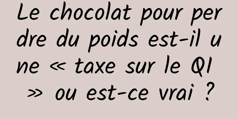 Le chocolat pour perdre du poids est-il une « taxe sur le QI » ou est-ce vrai ?