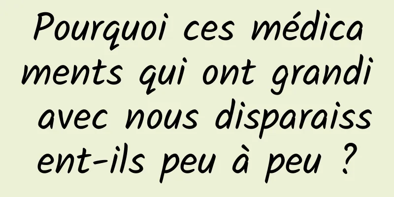 Pourquoi ces médicaments qui ont grandi avec nous disparaissent-ils peu à peu ?