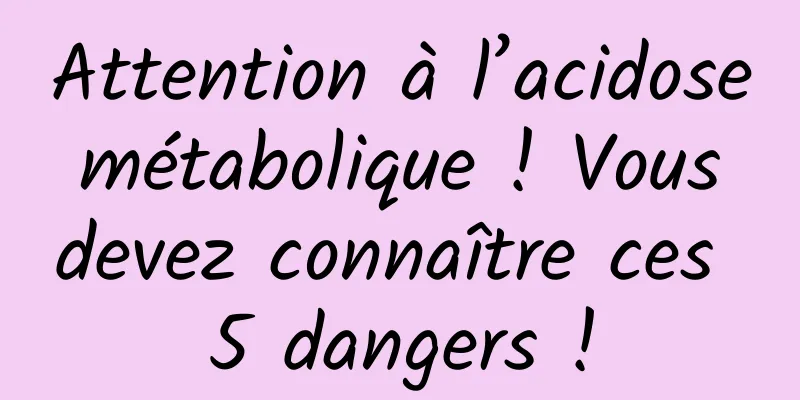 Attention à l’acidose métabolique ! Vous devez connaître ces 5 dangers !