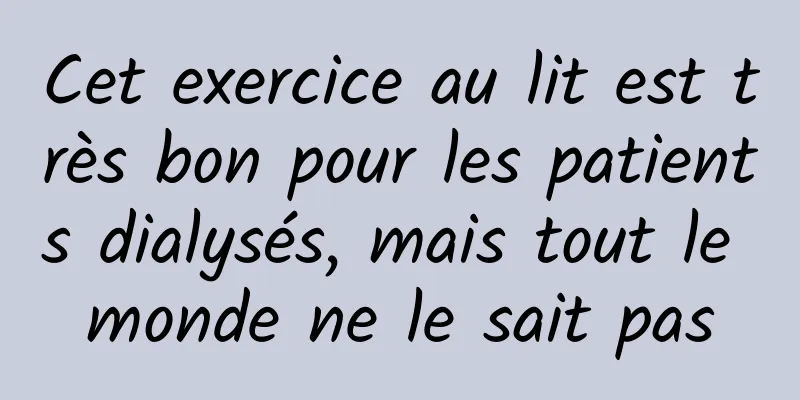 Cet exercice au lit est très bon pour les patients dialysés, mais tout le monde ne le sait pas