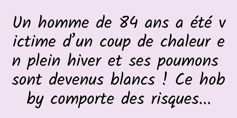 Un homme de 84 ans a été victime d’un coup de chaleur en plein hiver et ses poumons sont devenus blancs ! Ce hobby comporte des risques...