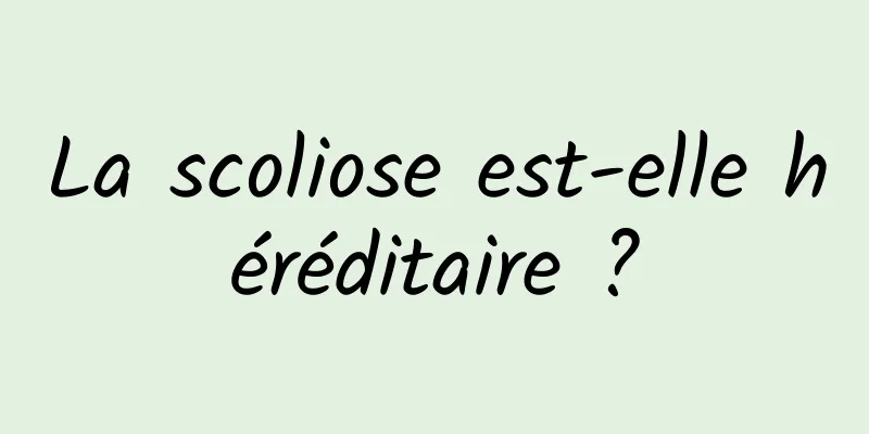 La scoliose est-elle héréditaire ?