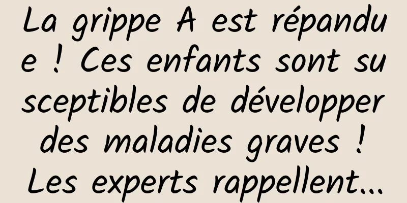 La grippe A est répandue ! Ces enfants sont susceptibles de développer des maladies graves ! Les experts rappellent...