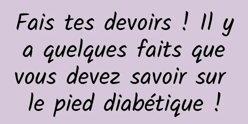Fais tes devoirs ! Il y a quelques faits que vous devez savoir sur le pied diabétique !