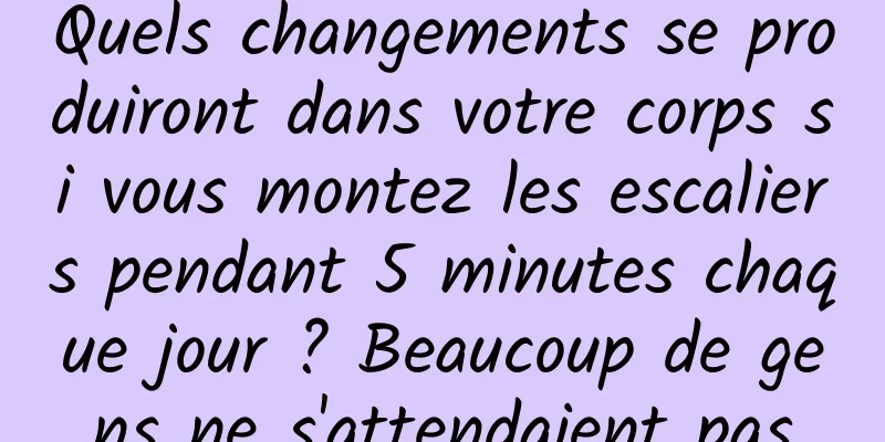 Quels changements se produiront dans votre corps si vous montez les escaliers pendant 5 minutes chaque jour ? Beaucoup de gens ne s'attendaient pas