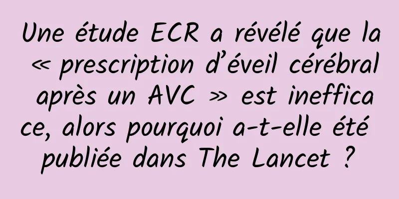 Une étude ECR a révélé que la « prescription d’éveil cérébral après un AVC » est inefficace, alors pourquoi a-t-elle été publiée dans The Lancet ?