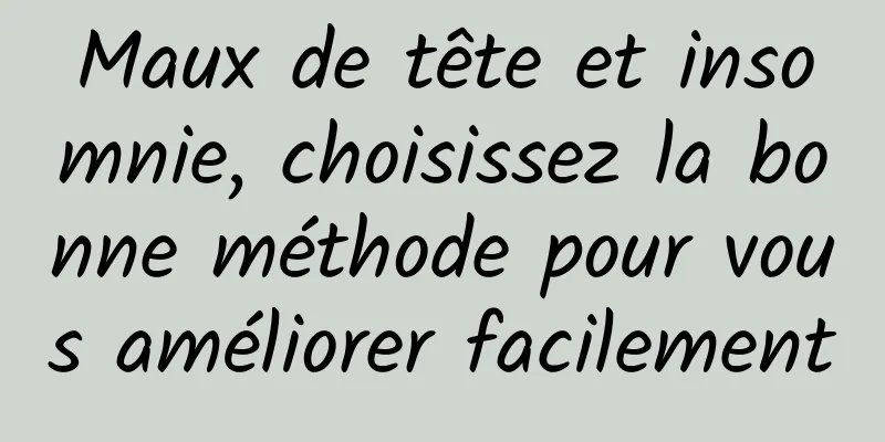 Maux de tête et insomnie, choisissez la bonne méthode pour vous améliorer facilement