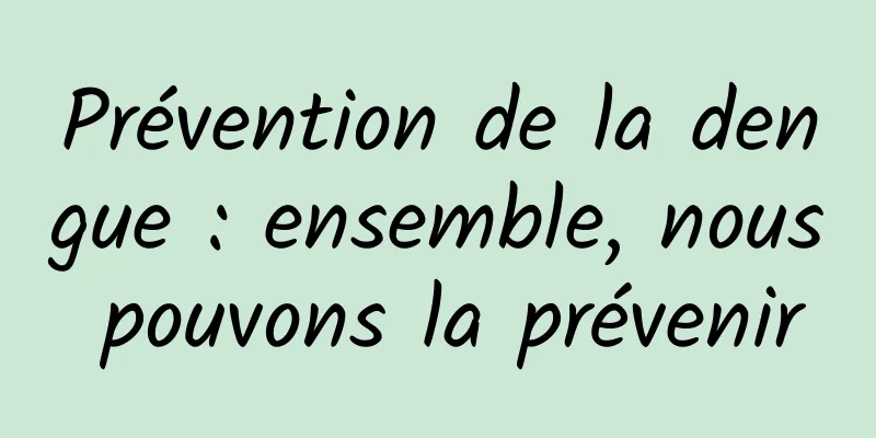 Prévention de la dengue : ensemble, nous pouvons la prévenir