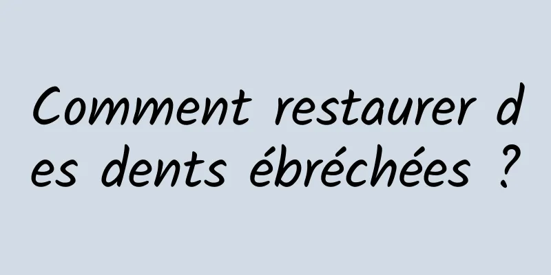 Comment restaurer des dents ébréchées ?