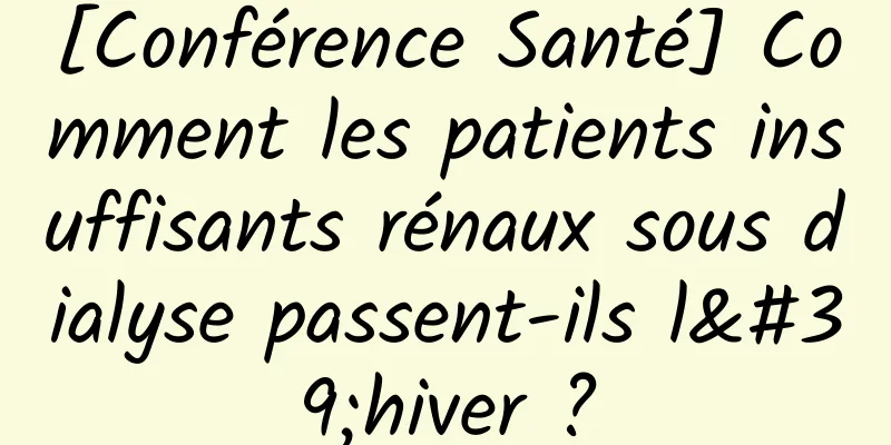[Conférence Santé] Comment les patients insuffisants rénaux sous dialyse passent-ils l'hiver ?