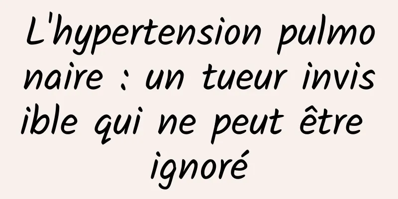 L'hypertension pulmonaire : un tueur invisible qui ne peut être ignoré