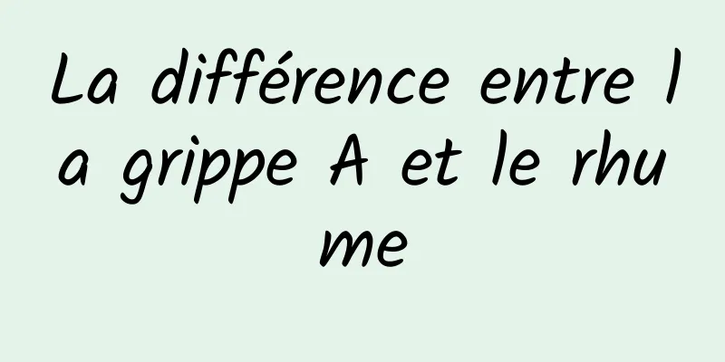 La différence entre la grippe A et le rhume
