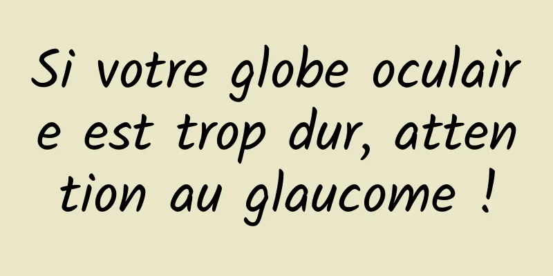 Si votre globe oculaire est trop dur, attention au glaucome !