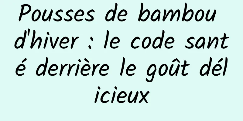 Pousses de bambou d'hiver : le code santé derrière le goût délicieux