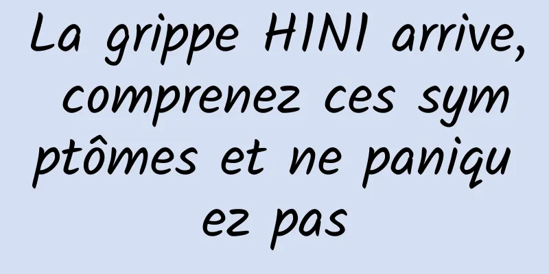 La grippe H1N1 arrive, comprenez ces symptômes et ne paniquez pas