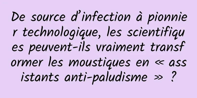 De source d’infection à pionnier technologique, les scientifiques peuvent-ils vraiment transformer les moustiques en « assistants anti-paludisme » ?