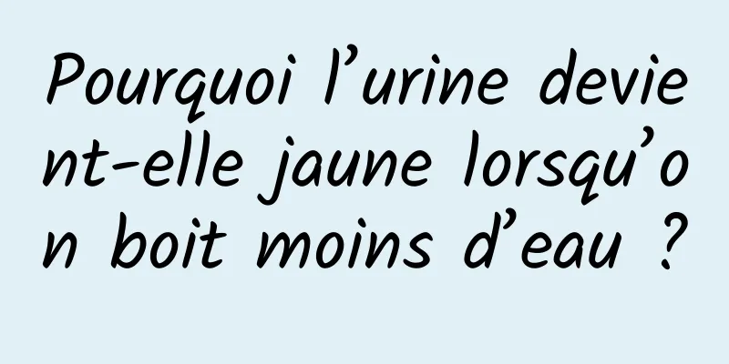 Pourquoi l’urine devient-elle jaune lorsqu’on boit moins d’eau ?