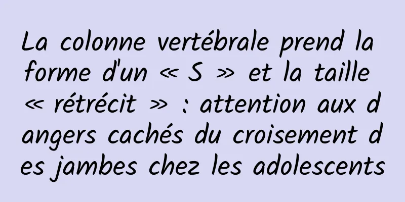 La colonne vertébrale prend la forme d'un « S » et la taille « rétrécit » : attention aux dangers cachés du croisement des jambes chez les adolescents