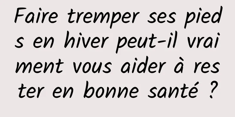 Faire tremper ses pieds en hiver peut-il vraiment vous aider à rester en bonne santé ?