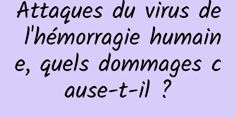 Attaques du virus de l'hémorragie humaine, quels dommages cause-t-il ?