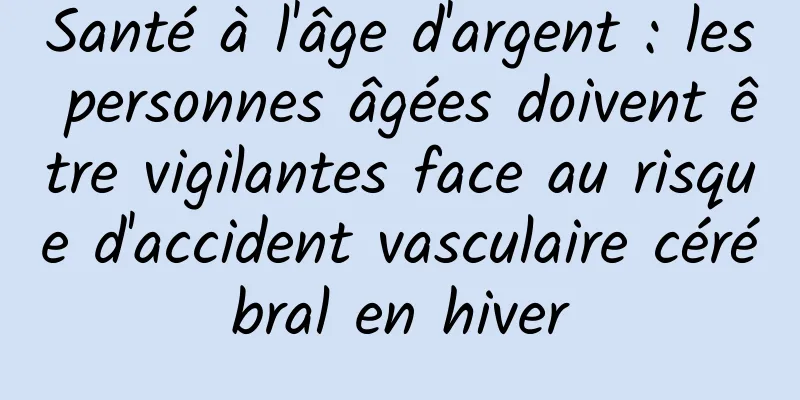 Santé à l'âge d'argent : les personnes âgées doivent être vigilantes face au risque d'accident vasculaire cérébral en hiver