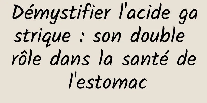 Démystifier l'acide gastrique : son double rôle dans la santé de l'estomac