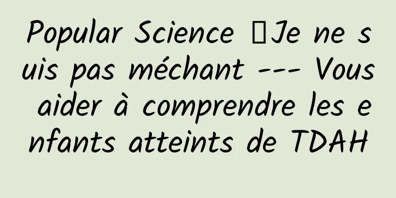 Popular Science 丨Je ne suis pas méchant --- Vous aider à comprendre les enfants atteints de TDAH