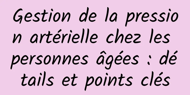 Gestion de la pression artérielle chez les personnes âgées : détails et points clés