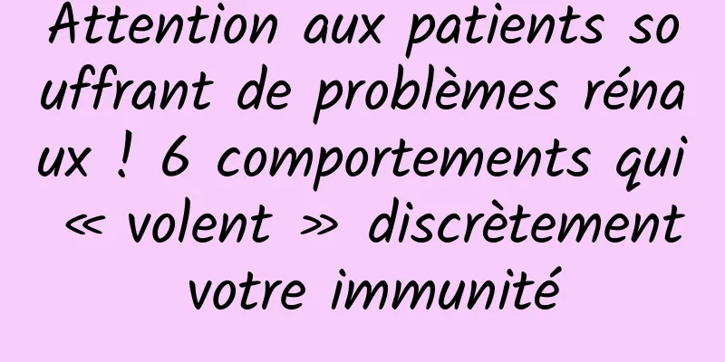 Attention aux patients souffrant de problèmes rénaux ! 6 comportements qui « volent » discrètement votre immunité