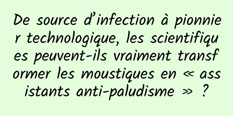 De source d’infection à pionnier technologique, les scientifiques peuvent-ils vraiment transformer les moustiques en « assistants anti-paludisme » ?
