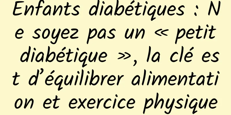 Enfants diabétiques : Ne soyez pas un « petit diabétique », la clé est d’équilibrer alimentation et exercice physique