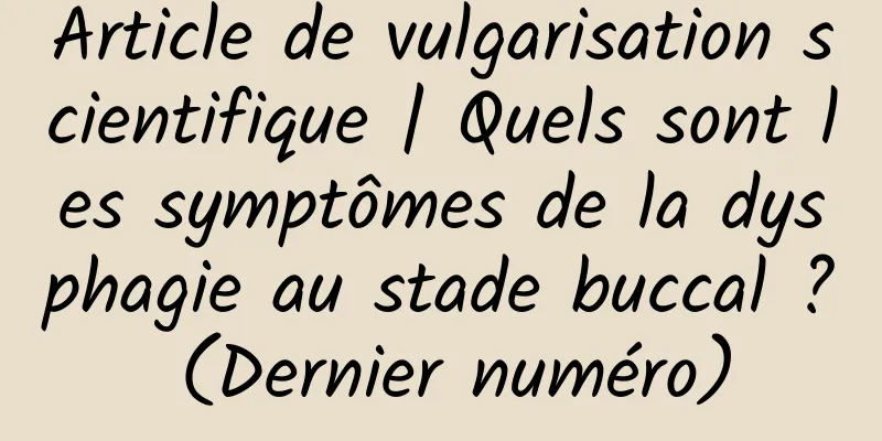 Article de vulgarisation scientifique | Quels sont les symptômes de la dysphagie au stade buccal ? (Dernier numéro)