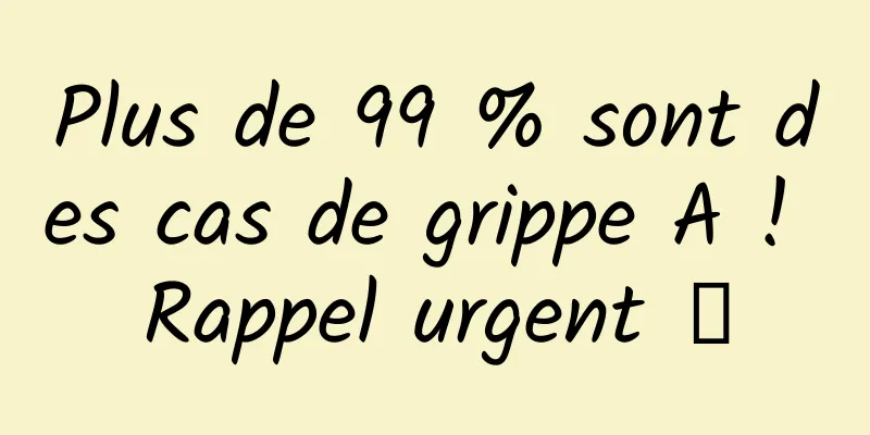Plus de 99 % sont des cas de grippe A ! Rappel urgent →