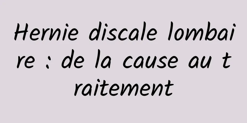 Hernie discale lombaire : de la cause au traitement