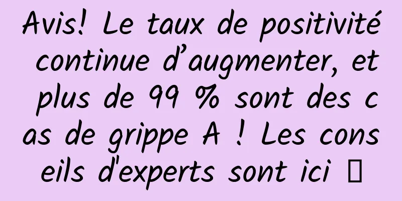 Avis! Le taux de positivité continue d’augmenter, et plus de 99 % sont des cas de grippe A ! Les conseils d'experts sont ici →