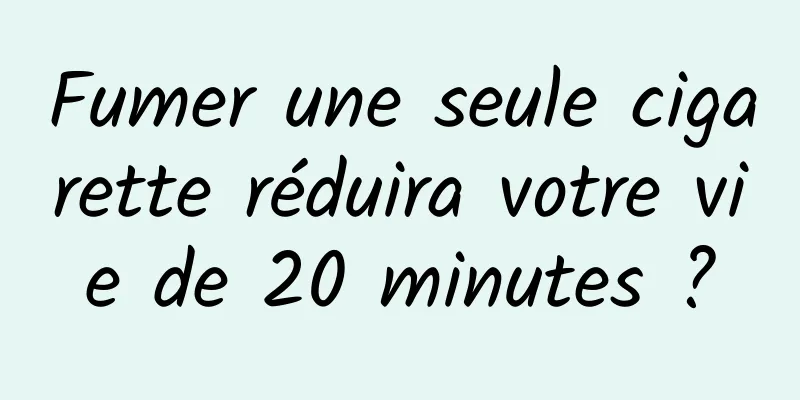 Fumer une seule cigarette réduira votre vie de 20 minutes ?