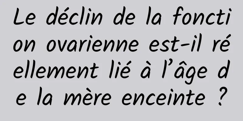 Le déclin de la fonction ovarienne est-il réellement lié à l’âge de la mère enceinte ?