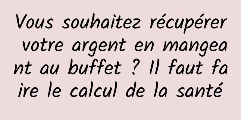Vous souhaitez récupérer votre argent en mangeant au buffet ? Il faut faire le calcul de la santé