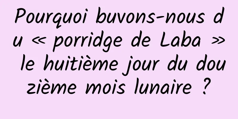 Pourquoi buvons-nous du « porridge de Laba » le huitième jour du douzième mois lunaire ?