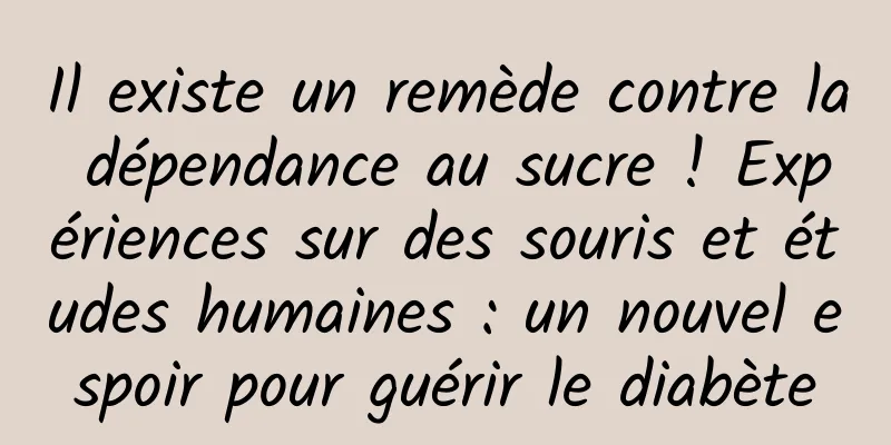 Il existe un remède contre la dépendance au sucre ! Expériences sur des souris et études humaines : un nouvel espoir pour guérir le diabète