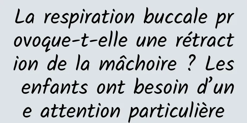 La respiration buccale provoque-t-elle une rétraction de la mâchoire ? Les enfants ont besoin d’une attention particulière