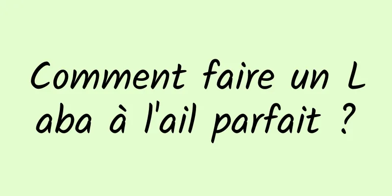 Comment faire un Laba à l'ail parfait ?