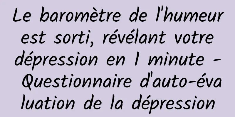 Le baromètre de l'humeur est sorti, révélant votre dépression en 1 minute - Questionnaire d'auto-évaluation de la dépression