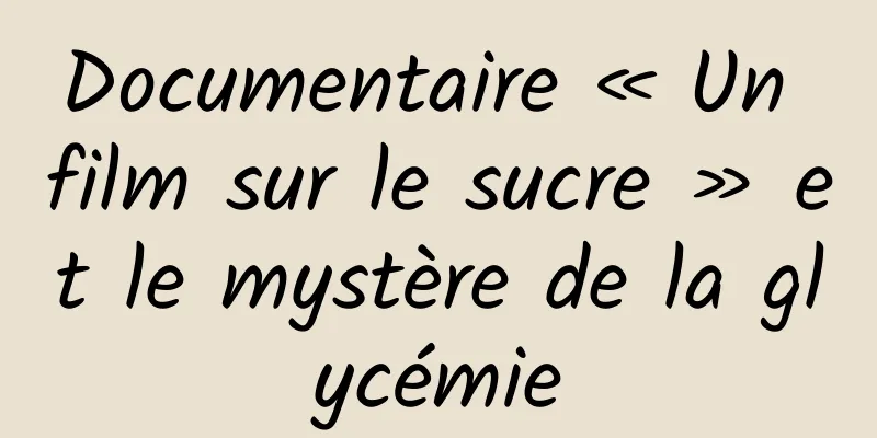Documentaire « Un film sur le sucre » et le mystère de la glycémie