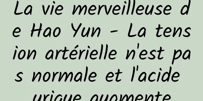 La vie merveilleuse de Hao Yun - La tension artérielle n'est pas normale et l'acide urique augmente
